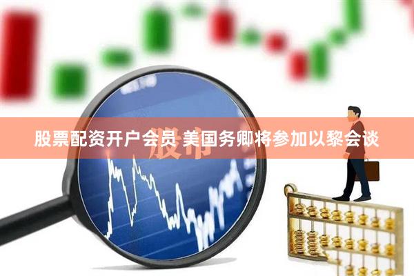股票配资开户会员 美国务卿将参加以黎会谈